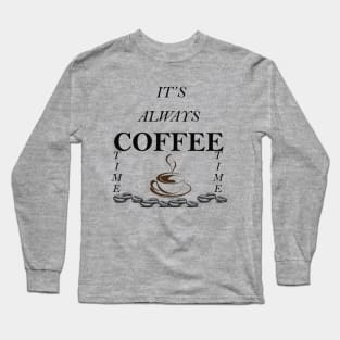 ITS ALWAY COFFEE TIME Long Sleeve T-Shirt